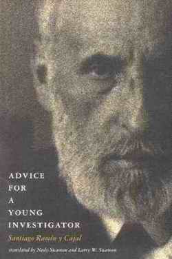 Advice For A Young Investigator - Santiago Ram?n y Cajal, 3rd edition, Translated by Neely Swanson and Larry W Swanson