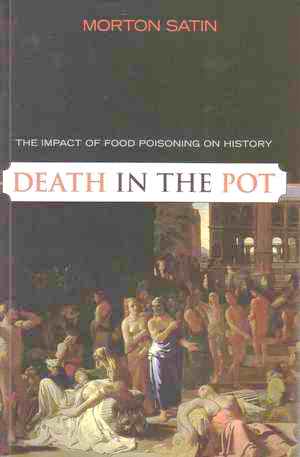 Death in the Pot: The Impact of Food Poisoning on History by Morton Satin