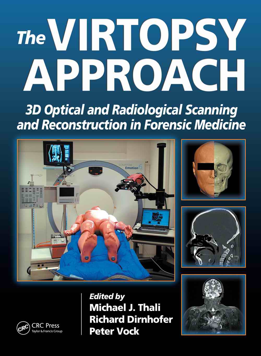 The Virtopsy Approach: 3D Optical and Radiological Scanning and Reconstruction in Forensic Medicine edited by Michael J. Thali, Richard Dirnhofer, Peter Vock