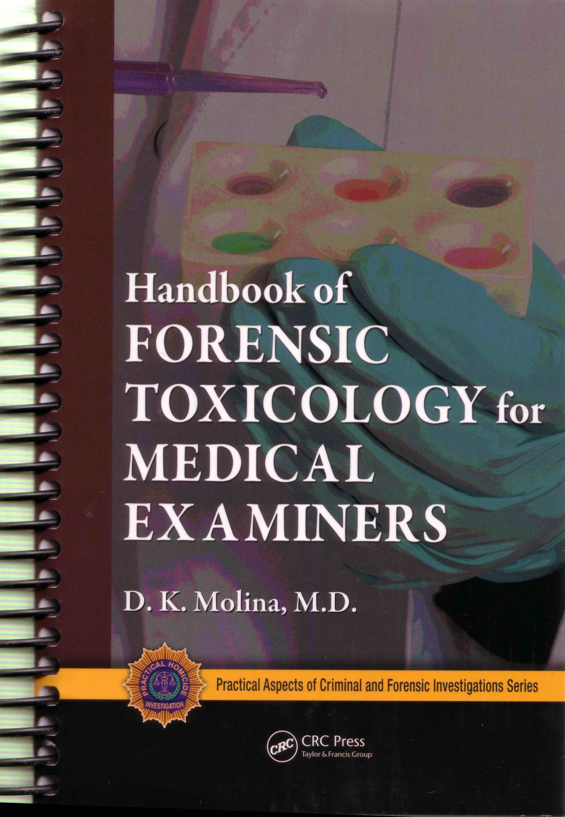 Handbook of Forensic Toxicology for Medical Examiners (From the series “Practical Aspects of Criminal & Forensic Investigations”) by D. K. Molina