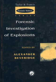 Forensic Investigation of Explosions, edited by Alexander Beveridge, Taylor & Francis, UK, March 1998